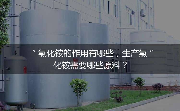 氯化銨的作用有哪些，生產(chǎn)氯化銨需要哪些原料？